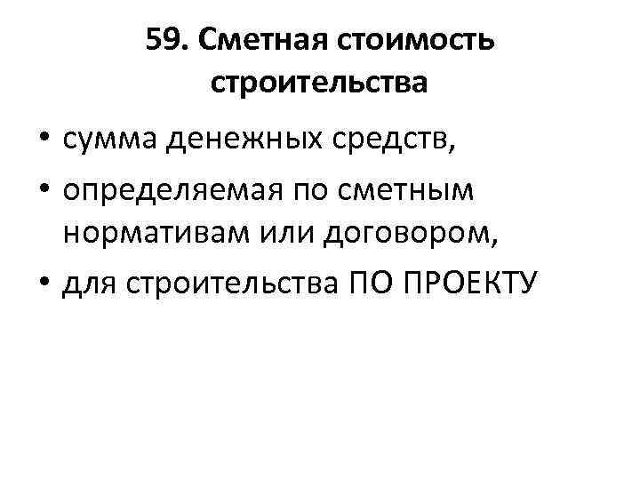 59. Сметная стоимость строительства • сумма денежных средств, • определяемая по сметным нормативам или