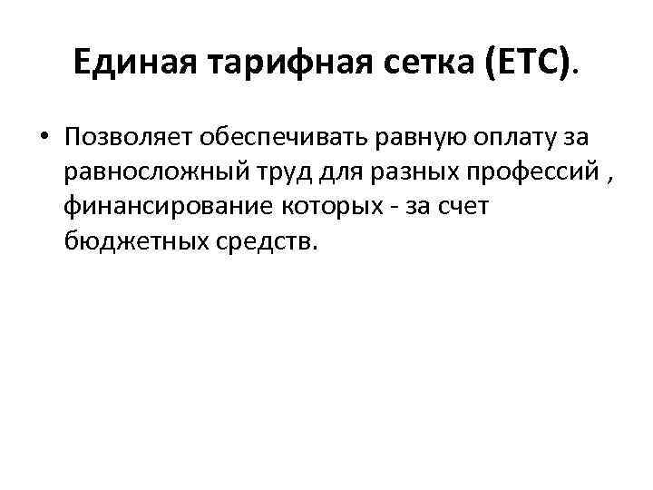 Единая тарифная сетка (ETC). • Позволяет обеспечивать равную оплату за равносложный труд для разных