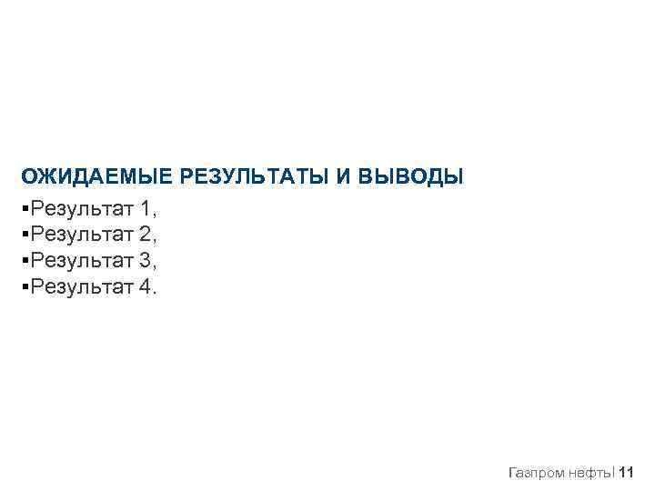ОЖИДАЕМЫЕ РЕЗУЛЬТАТЫ И ВЫВОДЫ §Результат 1, §Результат 2, §Результат 3, §Результат 4. Газпром нефть