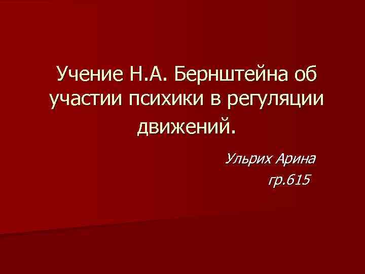 Учение Н. А. Бернштейна об участии психики в регуляции движений. Ульрих Арина гр. 615