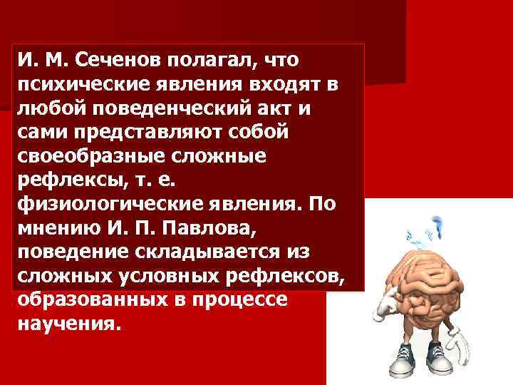 И. М. Сеченов полагал, что психические явления входят в любой поведенческий акт и сами