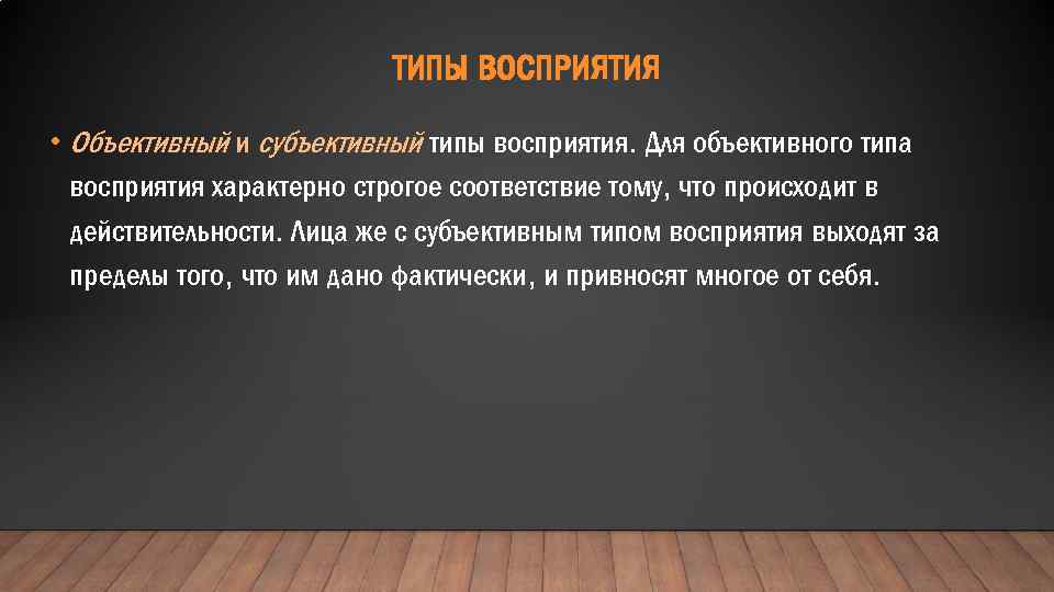 ТИПЫ ВОСПРИЯТИЯ • Объективный и субъективный типы восприятия. Для объективного типа восприятия характерно строгое