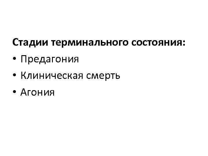Стадии терминального состояния: • Предагония • Клиническая смерть • Агония 