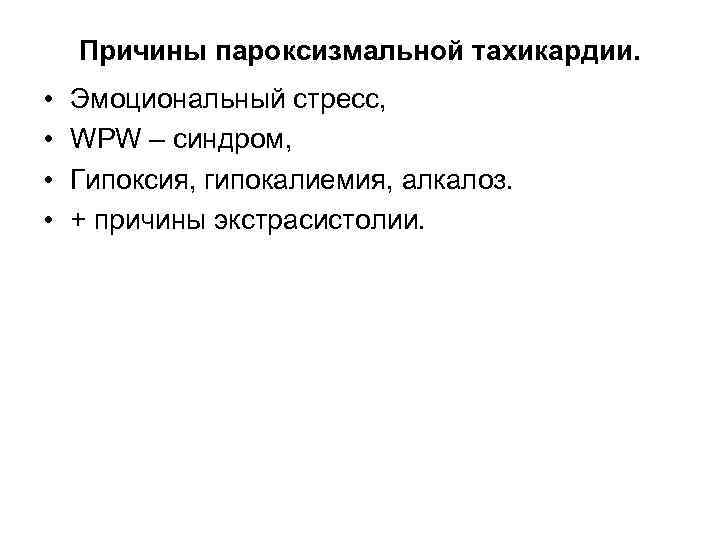 Причины пароксизмальной тахикардии. • • Эмоциональный стресс, WPW – синдром, Гипоксия, гипокалиемия, алкалоз. +