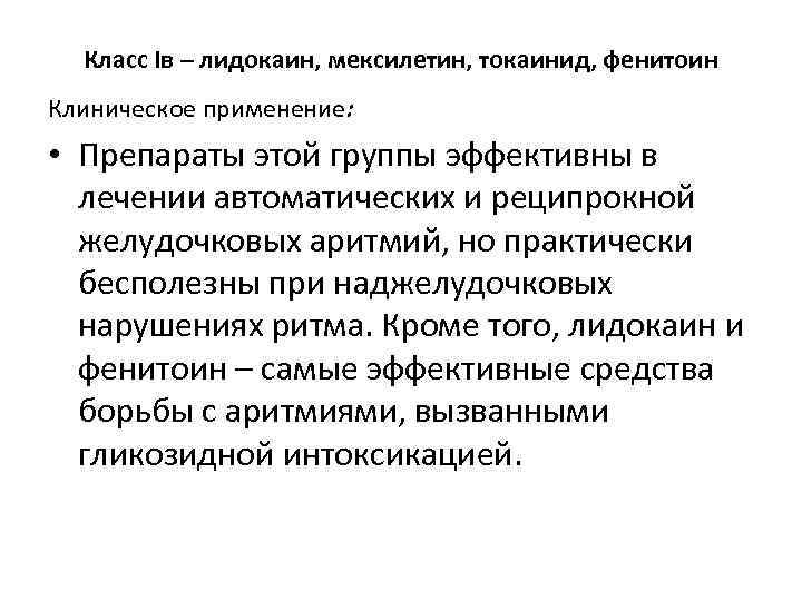 Класс Iв – лидокаин, мексилетин, токаинид, фенитоин Клиническое применение: • Препараты этой группы эффективны