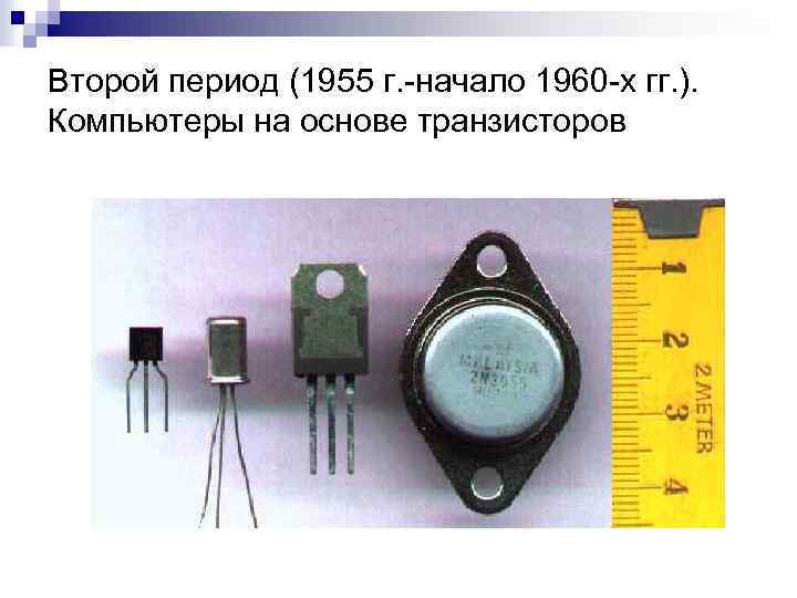 Второй период (1955 г. начало 1960 х гг. ). Компьютеры на основе транзисторов 