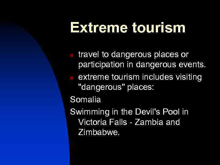 Extreme tourism travel to dangerous places or participation in dangerous events. n extreme tourism