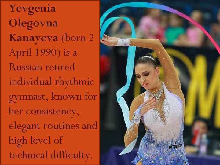  Yevgenia Olegovna Kanayeva (born 2 April 1990) is a Russian retired individual rhythmic