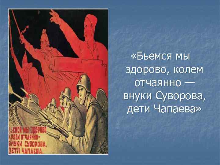  «Бьемся мы здорово, колем отчаянно — внуки Суворова, дети Чапаева» 