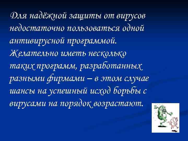 Для надёжной защиты от вирусов недостаточно пользоваться одной антивирусной программой. Желательно иметь несколько таких