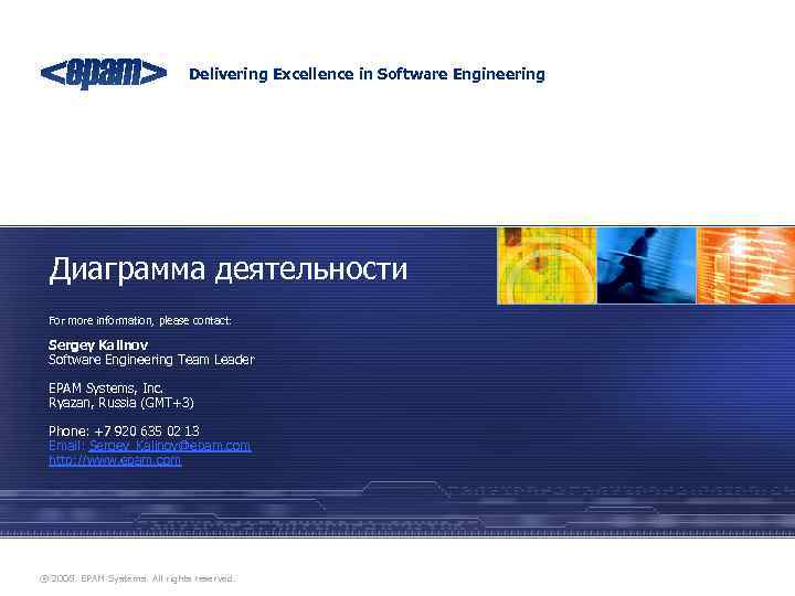 Delivering Excellence in Software Engineering Диаграмма деятельности For more information, please contact: Sergey Kalinov