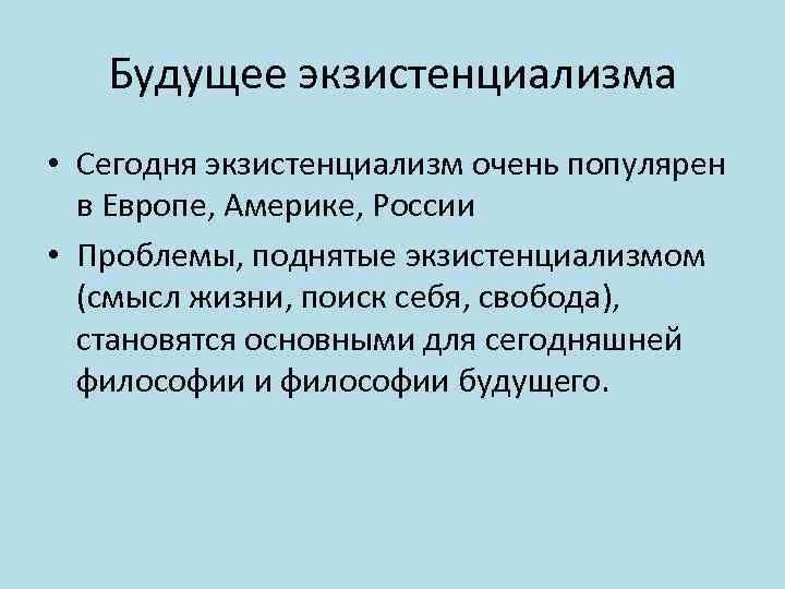 Будущее экзистенциализма • Сегодня экзистенциализм очень популярен в Европе, Америке, России • Проблемы, поднятые