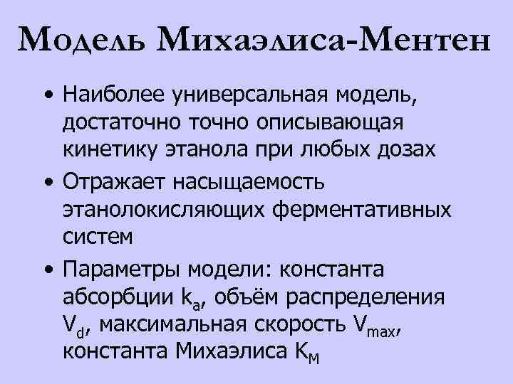 Модель Михаэлиса-Ментен • Наиболее универсальная модель, достаточно описывающая кинетику этанола при любых дозах •