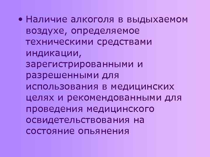  • Наличие алкоголя в выдыхаемом воздухе, определяемое техническими средствами индикации, зарегистрированными и разрешенными