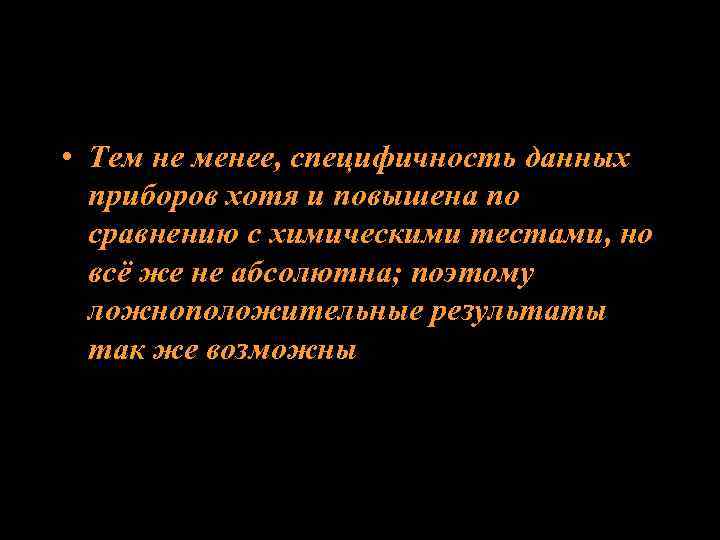  • Тем не менее, специфичность данных приборов хотя и повышена по сравнению с
