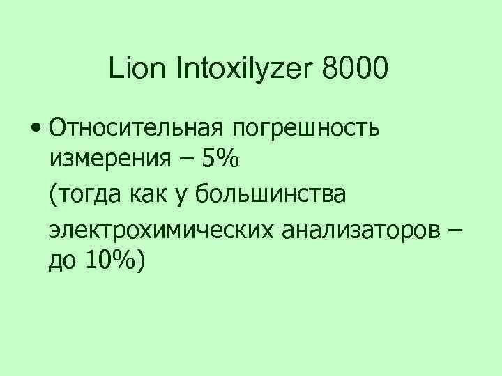 Lion Intoxilyzer 8000 • Относительная погрешность измерения – 5% (тогда как у большинства электрохимических