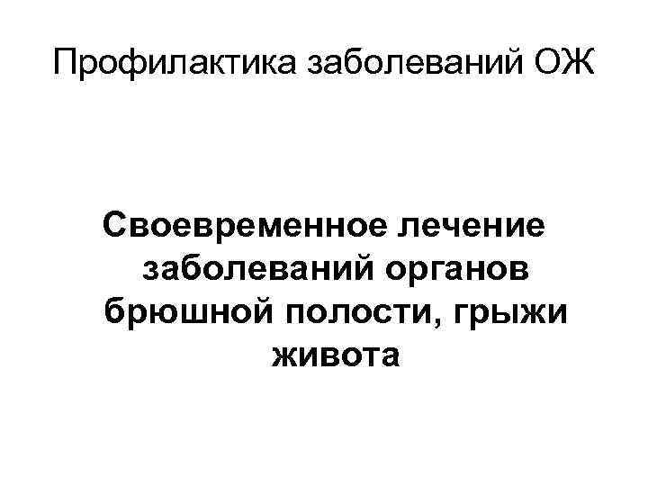 Профилактика заболеваний ОЖ Своевременное лечение заболеваний органов брюшной полости, грыжи живота 