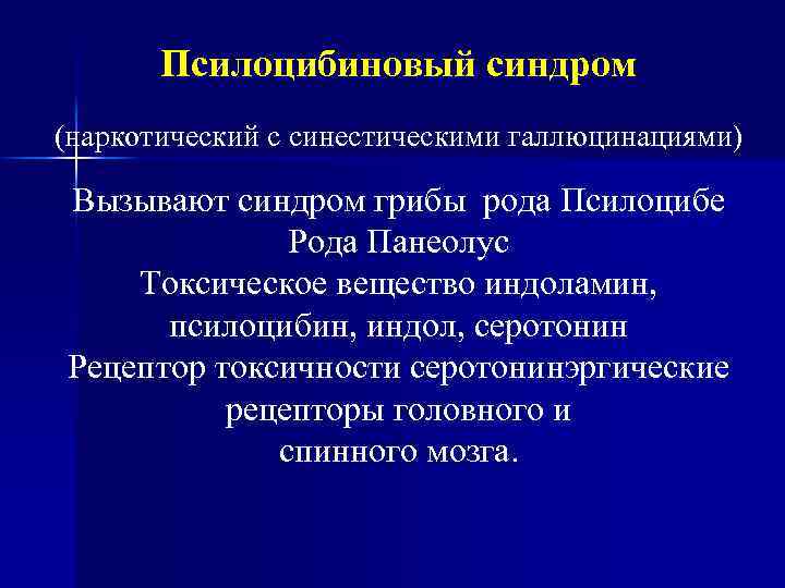 Псилоцибиновый синдром (наркотический с синестическими галлюцинациями) Вызывают синдром грибы рода Псилоцибе Рода Панеолус Токсическое