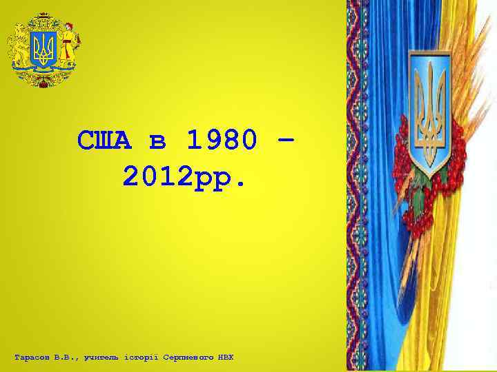 США в 1980 – 2012 рр. Тарасов В. В. , учитель історії Серпневого НВК