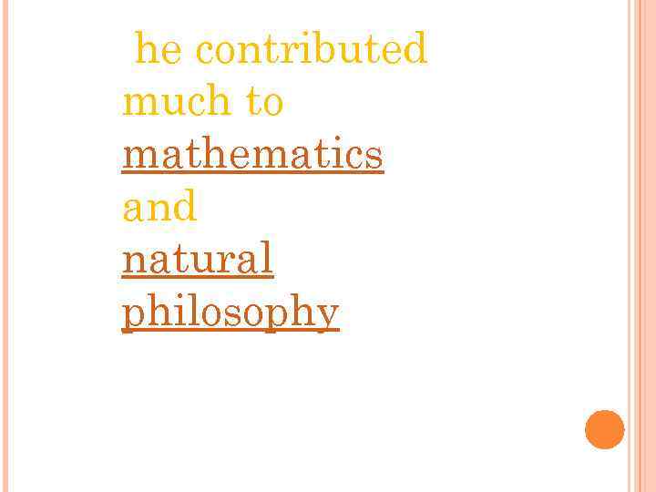  he contributed much to mathematics and natural philosophy 