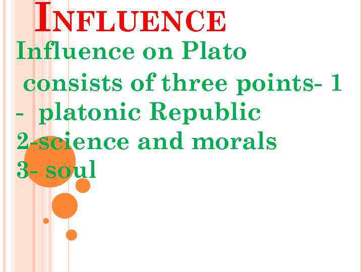 INFLUENCE Influence on Plato consists of three points- 1 - platonic Republic 2 -science