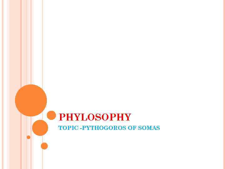 PHYLOSOPHY TOPIC -PYTHOGOROS OF SOMAS 