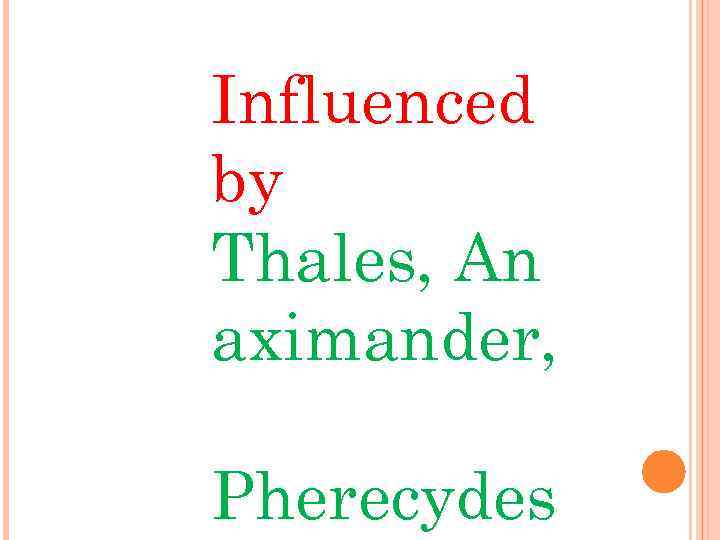 Influenced by Thales, An aximander, Pherecydes 