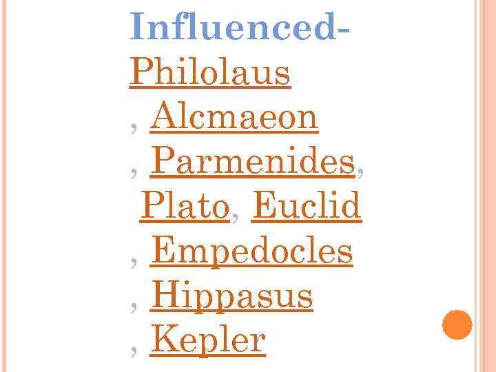 Influenced. Philolaus , Alcmaeon , Parmenides, Plato, Euclid , Empedocles , Hippasus , Kepler