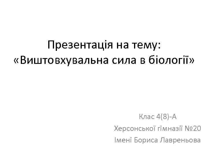Презентація на тему: «Виштовхувальна сила в біології» Клас 4(8)-А Херсонської гімназії № 20 Імені