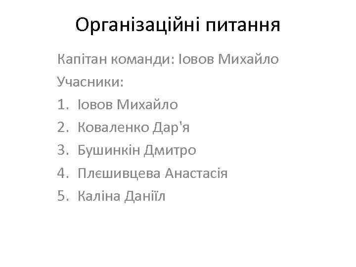 Організаційні питання Капітан команди: Іовов Михайло Учасники: 1. Іовов Михайло 2. Коваленко Дар'я 3.