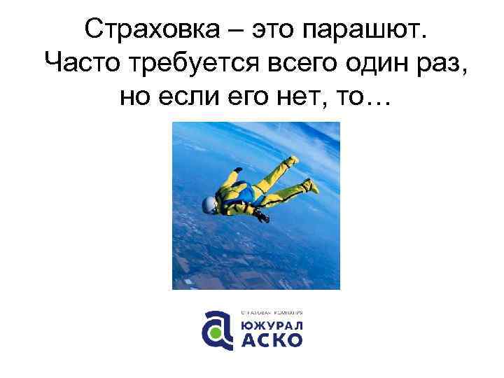 Страховка – это парашют. Часто требуется всего один раз, но если его нет, то…