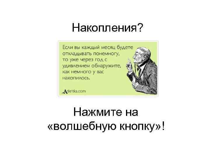 Накопления? Нажмите на «волшебную кнопку» ! 