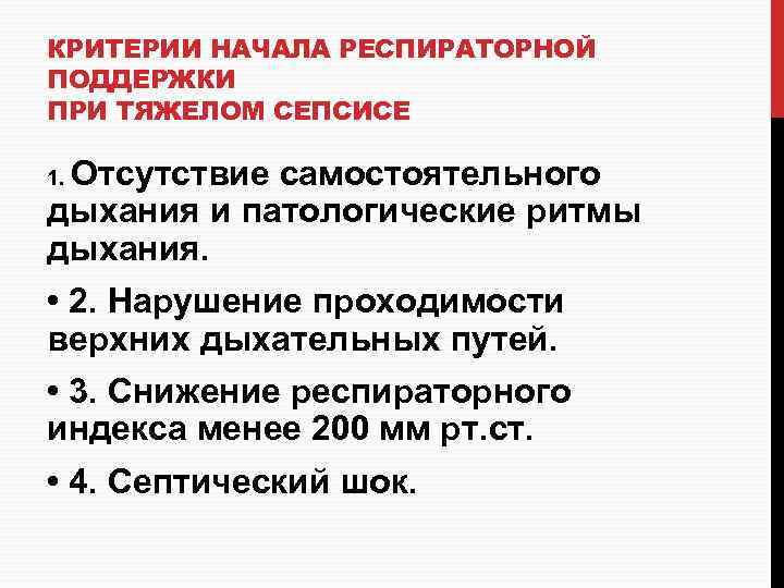 КРИТЕРИИ НАЧАЛА РЕСПИРАТОРНОЙ ПОДДЕРЖКИ ПРИ ТЯЖЕЛОМ СЕПСИСЕ Отсутствие самостоятельного дыхания и патологические ритмы дыхания.