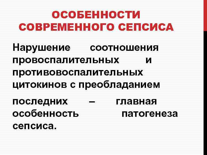 ОСОБЕННОСТИ СОВРЕМЕННОГО СЕПСИСА Нарушение соотношения провоспалительных и противовоспалительных цитокинов с преобладанием последних – особенность