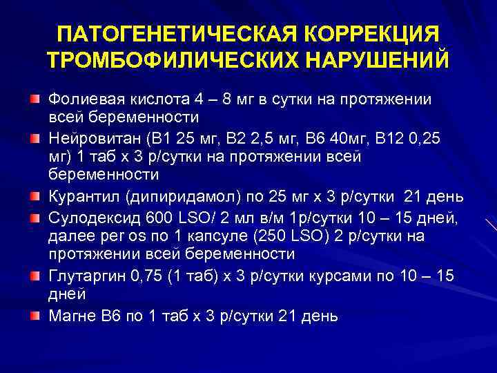 ПАТОГЕНЕТИЧЕСКАЯ КОРРЕКЦИЯ ТРОМБОФИЛИЧЕСКИХ НАРУШЕНИЙ Фолиевая кислота 4 – 8 мг в сутки на протяжении