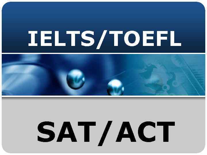 IELTS/TOEFL SAT/ACT 