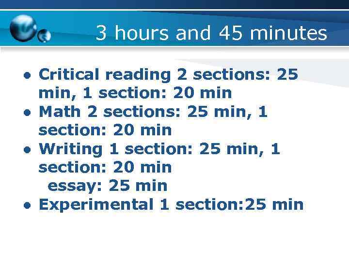 3 hours and 45 minutes ● Critical reading 2 sections: 25 min, 1 section: