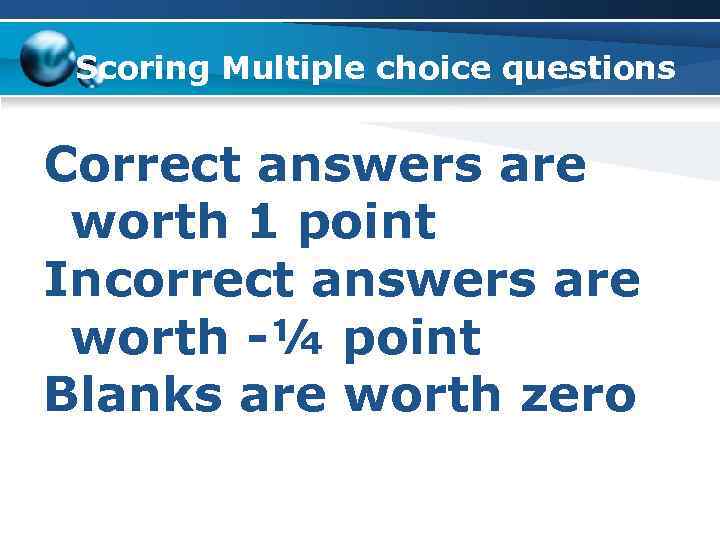 Scoring Multiple choice questions Correct answers are worth 1 point Incorrect answers are worth