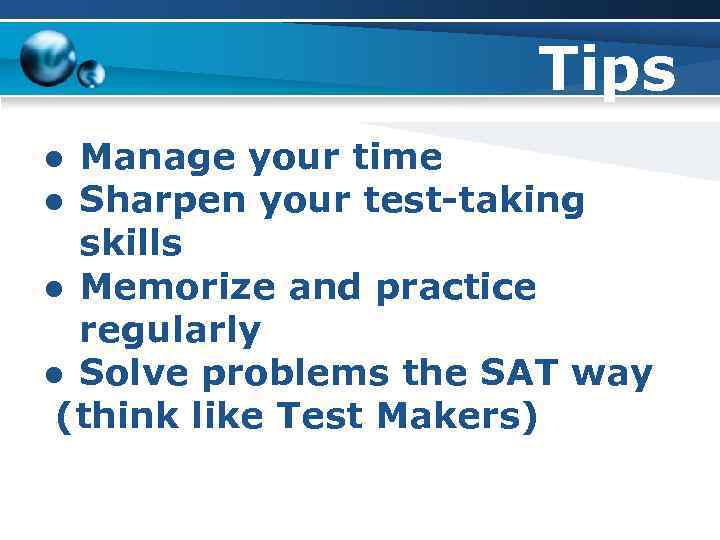 Tips ● Manage your time ● Sharpen your test-taking skills ● Memorize and practice