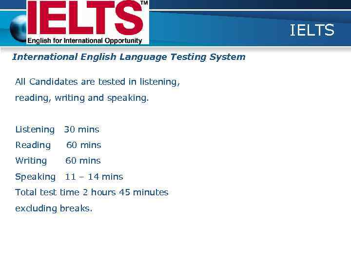 IELTS International English Language Testing System All Candidates are tested in listening, reading, writing