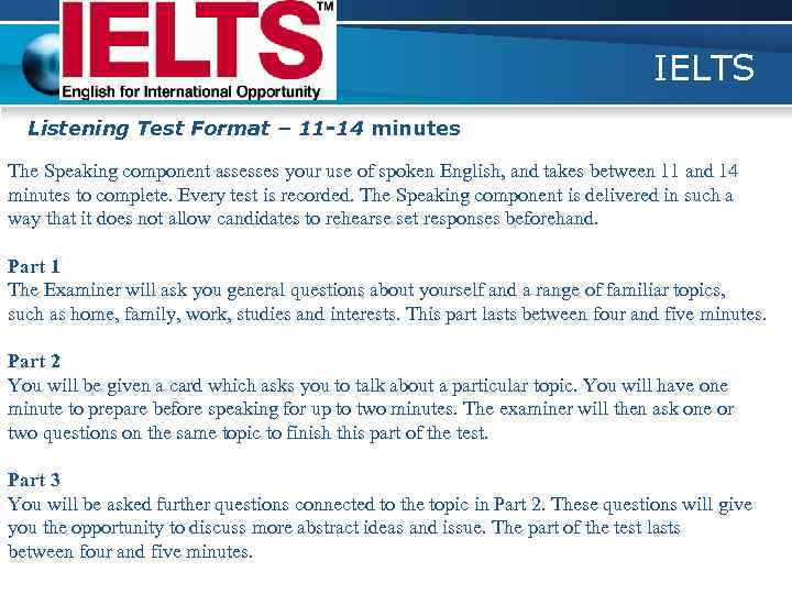 IELTS Listening Test Format – 11 -14 minutes The Speaking component assesses your use