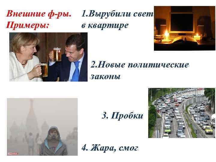 Внешние ф-ры. 1. Вырубили свет Примеры: в квартире 2. Новые политические законы 3. Пробки