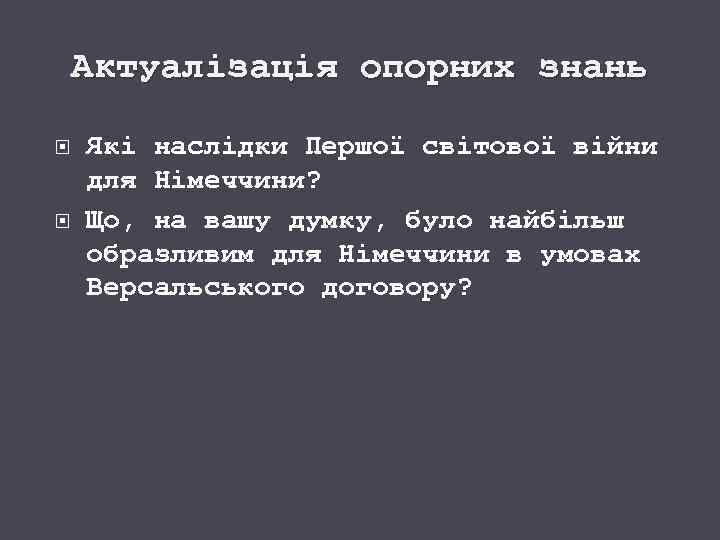 Актуалізація опорних знань Які наслідки Першої світової війни для Німеччини? Що, на вашу думку,