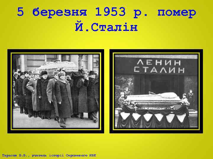 5 березня 1953 р. помер Й. Сталін Тарасов В. В. , учитель історії Серпневого