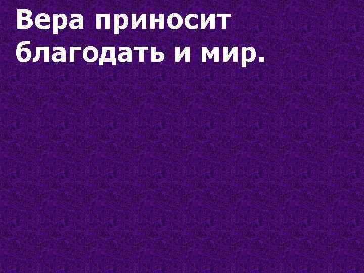 Вера приносит благодать и мир. 