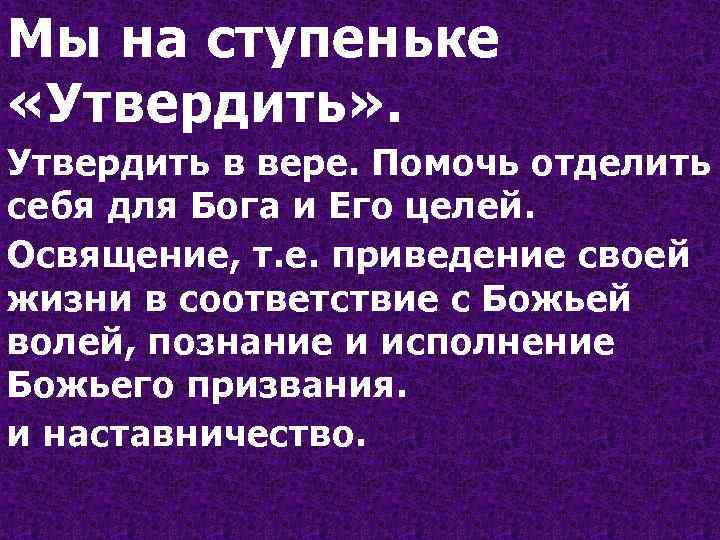 Мы на ступеньке «Утвердить» . Утвердить в вере. Помочь отделить себя для Бога и