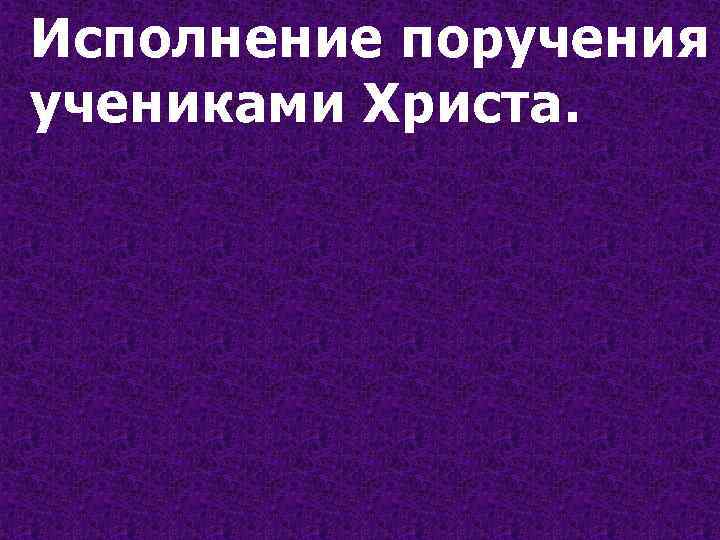 Исполнение поручения учениками Христа. 