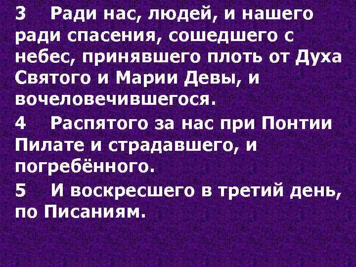 3 Ради нас, людей, и нашего ради спасения, сошедшего с небес, принявшего плоть от