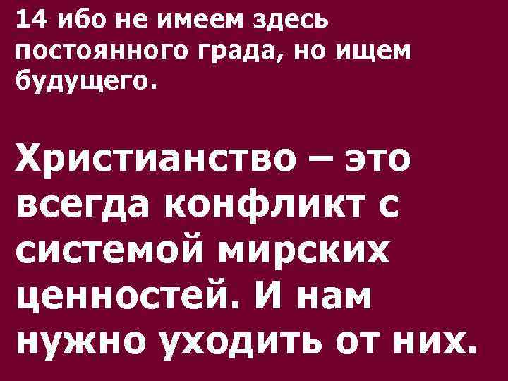 14 ибо не имеем здесь постоянного града, но ищем будущего. Христианство – это всегда