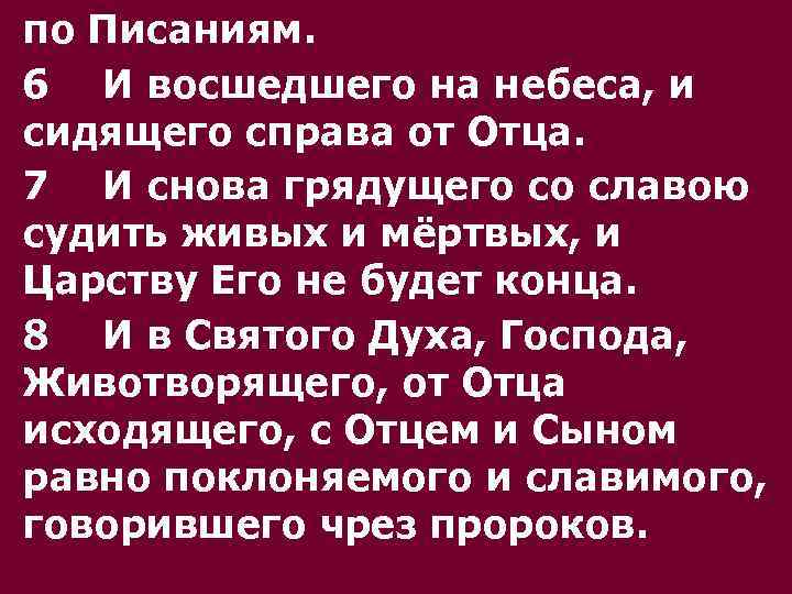 по Писаниям. 6 И восшедшего на небеса, и сидящего справа от Отца. 7 И